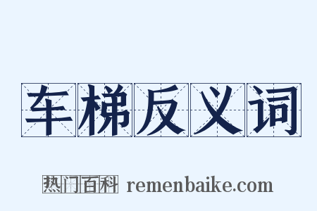 车梯反义词是什么意思的图片